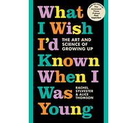 What I Wish I'd Known When I Was Young: The Art and Science of Growing Up