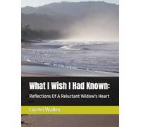 What I Wish I Had Known:: Reflections Of A Reluctant Widow's Heart