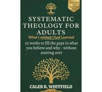 What I Wish I Had Learned About Systematic Theology: 52 Weeks to Fill the Gaps in What You Believe and Why-Without Starting Over (Rooted Series: Systematic Theology for Spirit-Led Living)