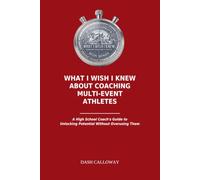 What I Wish I Knew About Coaching Multi-Event Athletes: A High School Coach's Guide to Unlocking Potential Without Overusing (The Track Coach's "Wish I Knew" Series)