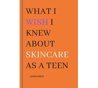 What I Wish I Knew About Skincare As A Teen
