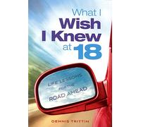 What I Wish I Knew at 18: Life Lessons for the Road Ahead