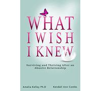 What I Wish I Knew: Surviving and Thriving After an Abusive Relationship