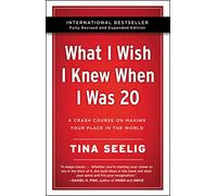 What I Wish I Knew When I Was 20 - 10th Anniversary Edition : A Crash Course on Making Your Place in the World