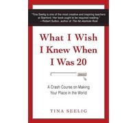 What I Wish I Knew When I Was 20: A Crash Course on Making Your Place in the Wor