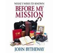 What I Wish I'd Known Before My Mission by John Bytheway (2004-08-02)