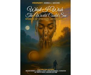 What I Wish the World Could See: Stories of Strength Beyond Sight