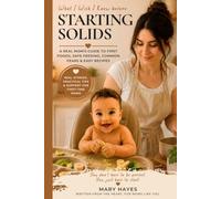 What I Wish To Knew Before Starting Solids: A Real Mom’s Guide to First Foods, Safe Feeding, Common Fears & Easy Recipes