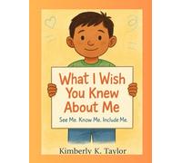 What I Wish You Knew About Me: See ME. Know ME. Include ME.