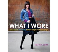 What I Wore: Four Seasons, One Closet, Endless Recipes for Personal Style