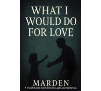 WHAT I WOULD DO FOR LOVE: A father. A daughter. A decision no one should ever face. (From the Abyss)