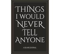 WHAT I WOULD NEVER TELL ANYONE: Blank Journal Book I A dangerously honest journal for your secrets along the way I Black