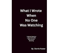 What I Wrote When No One Was Watching: A Memoir Based on a Black Girl’s 1975 Diary and Her Becoming