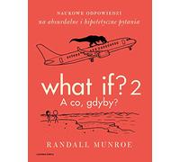 What If? 2. A co gdyby?: Naukowe odpowiedzi na absurdalne i hipotetyczne pytania