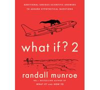 What If?2 : Additional Serious Scientific Answers to Absurd Hypothetical Questions