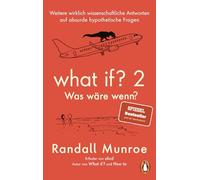 What if? 2 - Was wäre wenn?: Weitere wirklich wissenschaftliche Antworten auf absurde hypothetische Fragen - von Bestsellerautor Randall Munroe