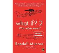 What if? 2 - Was wäre wenn?: Weitere wirklich wissenschaftliche Antworten auf absurde hypothetische Fragen - von Bestsellerautor Randall Munroe