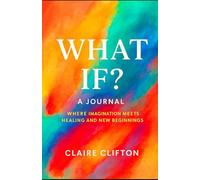 What If?: ~ A Journal ~ Where Imagination Meets Healing and New Beginnings
