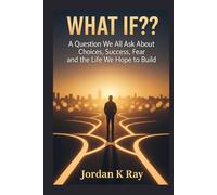 WHAT IF??: A Question We All Ask About Choices, Success, Fear and the Life We Hope to Build