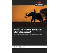 What if Africa accepted development?: For an Africa that refuses to go down on its knees