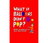What If Balloons Didn't Pop?: Poems and Drawings by Jeff Whitcher