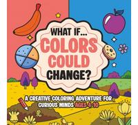 What If... Colors Could Change?: A Creative Coloring Adventure for Curious Minds Ages 4-10 | Book 1 of the What If…? Series