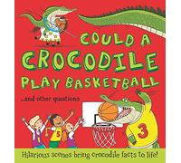 What If: Could a Crocodile Play Basketball?: Hilarious scenes bring crocodile facts to life (What if a)