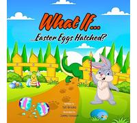 What If... Easter Eggs Hatched?: A Funny and Silly Easter Bunny Book for Kids Ages 3-6 with a Wacky Surprise!