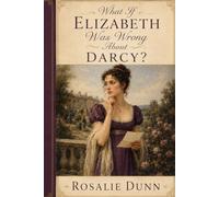 What If Elizabeth Was Wrong About Darcy?: A Misjudged Gentleman, a Changed Heart, and the Truth Elizabeth Never Expected - Inspired by Jane Austen’s Pride and Prejudice