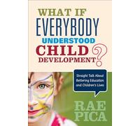 What If Everybody Understood Child Development?: Straight Talk About Bettering Education and Children′s Lives