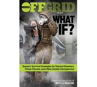 What If?: Experts' Survival Strategies for Natural Disasters, Urban Threats, and Other Deadly Emergencies