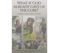 What if God Already Gave the Cure?: A Woman's Journey from Sickness to Herbal Mission