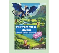 What If God Gave Us Dragons?: And Other Fantastic Bible Truths For Kids