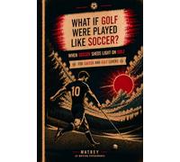 WHAT IF GOLF WERE PLAYED LIKE SOCCER ?: when soccer sheds light on golf (Expériences d"écriture sous IA)