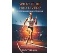 What If He Had Lived? Steve Prefontaine's Pursuit of Perfection: An Intimate Portrait of America's Greatest and Most Controversial Distance Runner