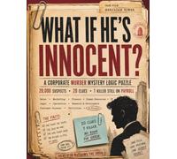 WHAT IF HE'S INNOCENT: A Corporate Murder Mystery Logic Puzzle 20,000 SUSPECTS • 20 CLUES • 1 KILLER STILL ON PAYROLL