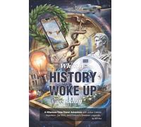 What If History Woke Up Today?: A Hilarious Time-Travel Adventure with Julius Caesar, Napoleon, Da Vinci and History's Greatest Legends!