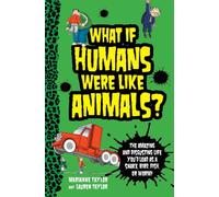 What If Humans Were Like Animals?: The Amazing and Disgusting Life You'd Lead As a Snake, Bird, Fish, or Worm!