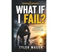 What If I Fail?: How to Bounce Back from Mistakes, Build Resilience, and Keep Moving Forward (Growing Forward)