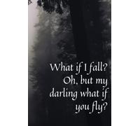What if I fall? Oh but my darling what if you fly?