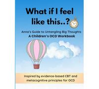 What If I Feel Like This..?: Anna’s Guide to Untangling Big Thoughts - A Children’s OCD Workbook