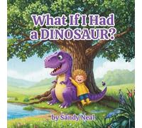 What If I Had a Dinosaur?: A Heartfelt Dinosaur Adventure About Love, Friendship, and Letting Go