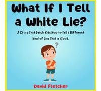 What If I Tell a White Lie? - A Story That Teach Kids How to Tell a Different Kind of Lies That is Good.: A Children's Picture Book about Lying