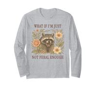 What If I'm Just Not Feral Enough Raccoon Long Sleeve T-Shirt