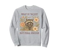 What If I'm Just Not Feral Enough Raccoon Sweatshirt