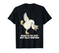 What If I'm Just Not Silly Enough Silly Goose T-Shirt