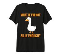 What If I'm Not Silly Enough Funny Goose Quote Premium T-Shirt