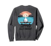 What If Im Not Silly Enough Goose Funny silly goose birthday Sweatshirt