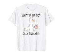 What If I'm Not Silly Enough Silly Goose T-Shirt