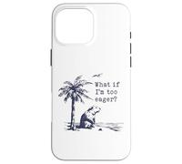 What If I'm Too Eager Funny Beaver Meme Case for iPhone 16 Pro Max
